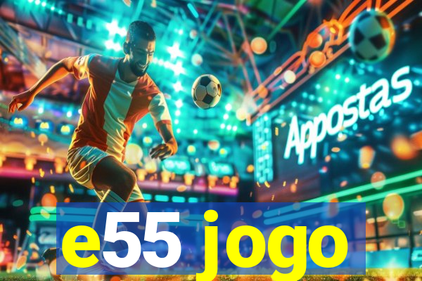 e55 jogo